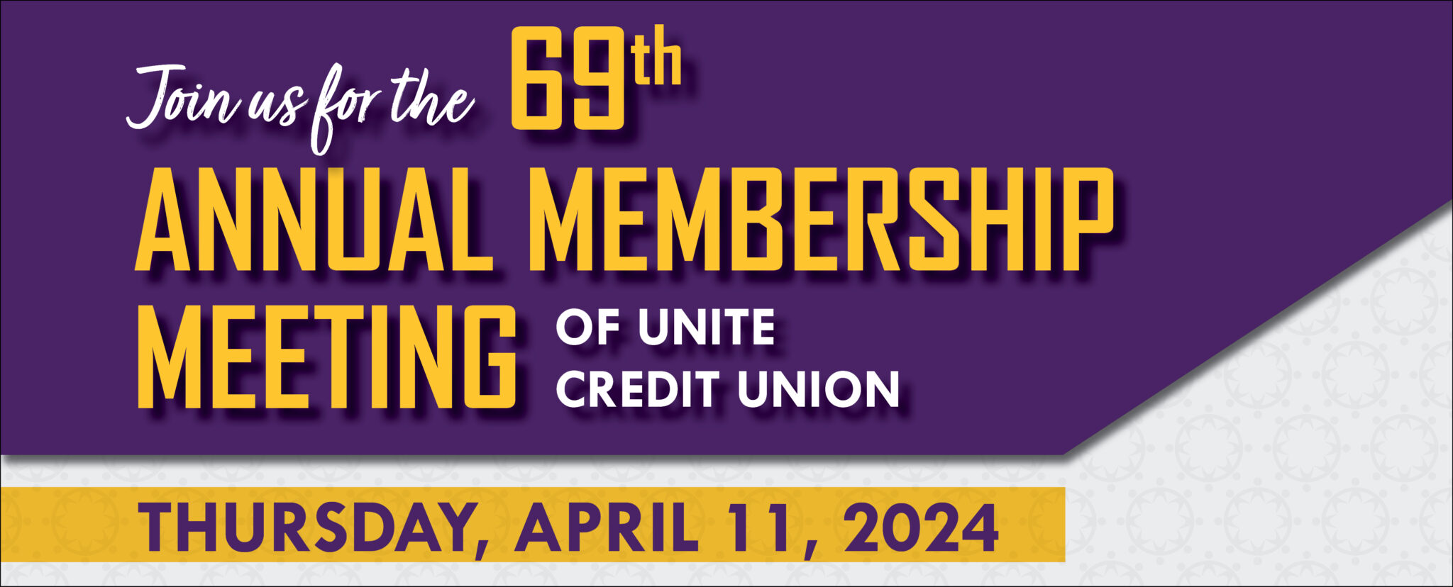 Join us for the 69th Annual Membership Meeting of UNITE Credit Union. Thursday, April 11, 2024