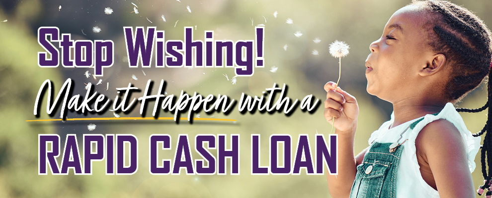 Stop Wishing! Make it happen with a Rapid Cash Loan.